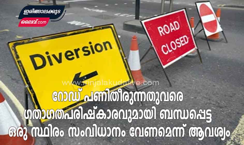 റോഡ് പണി തീരുന്നതുവരെ ഗതാഗത പരിഷ്കാരവുമായി ബന്ധപ്പെട്ട ഒരു സ്ഥിരം സംവിധാനം വേണമെന്ന് ആവശ്യം